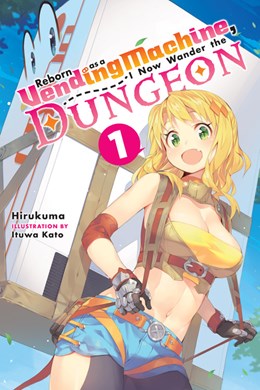 Reborn As A Vending Machine, I Now Wander The Dungeon, Vol. 1 (Light Novel)
