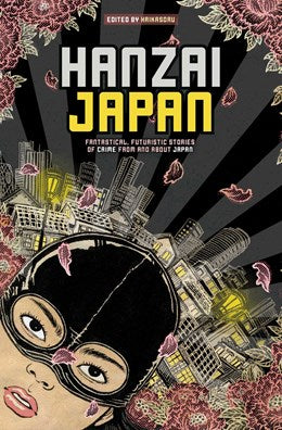 Hanzai Japan: Fantastical, Futuristic Stories Of Crime From And About Japan: Fantastical, Futuristic Stories Of Crime From And About Japan