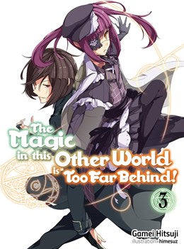 The Magic In This Other World Is Too Far Behind! Volume 3 (Light Novel)