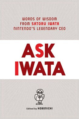 Ask Iwata: Words Of Wisdom From Satoru Iwata, Nintendo'S Legendary Ceo