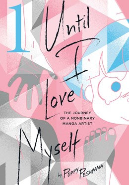 Until I Love Myself, Vol. 1: The Journey Of A Nonbinary Manga Artist
