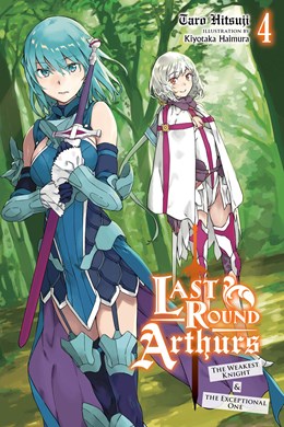 Last Round Arthurs, Vol. 4 (Light Novel): The Weakest Knight & The Exceptional One