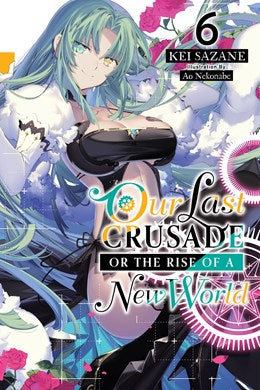 Our Last Crusade Or The Rise Of A New World, Vol. 6 (Light Novel)