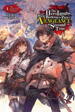 The Hero Laughs While Walking The Path Of Vengeance A Second Time, Vol. 1 (Light Novel): The Traitorous Princess