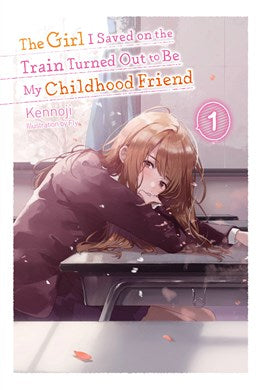 The Girl I Saved On The Train Turned Out To Be My Childhood Friend, Vol. 1 (Light Novel)