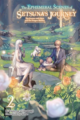 The Ephemeral Scenes Of Setsuna'S Journey, Vol. 2 (Light Novel): The Former 68Th Hero And The Dragon Maiden