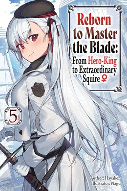 Reborn To Master The Blade: From Hero-King To Extraordinary Squire, Vol. 5 (Light Novel)