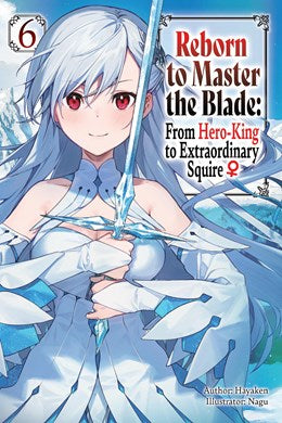 Reborn To Master The Blade: From Hero-King To Extraordinary Squire, Vol. 6 (Light Novel)