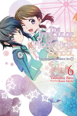 The Irregular At Magic High School, Vol. 6 (Light Novel): Yokohama Disturbance Arc, Part I
