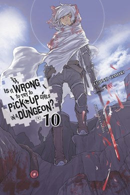 Is It Wrong To Try To Pick Up Girls In A Dungeon?, Vol. 10 (Light Novel)