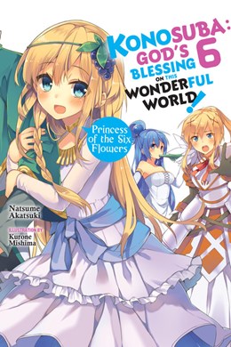 Konosuba: God'S Blessing On This Wonderful World!, Vol. 6 (Light Novel): Princess Of The Six Flowers