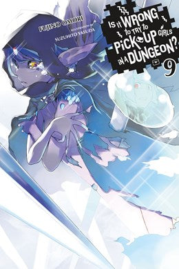 Is It Wrong To Try To Pick Up Girls In A Dungeon?, Vol. 9 (Light Novel)