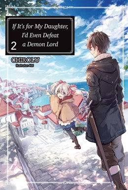 If It'S For My Daughter, I'D Even Defeat A Demon Lord: Volume 2 (Light Novel)