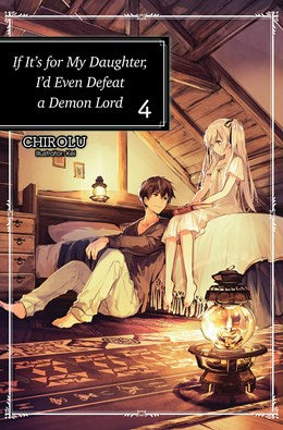 If It'S For My Daughter, I'D Even Defeat A Demon Lord: Volume 4 (Light Novel)