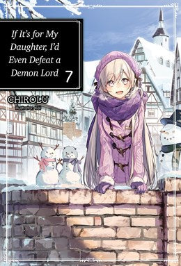 If It'S For My Daughter, I'D Even Defeat A Demon Lord: Volume 7 (Light Novel)