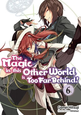 The Magic In This Other World Is Too Far Behind! Volume 6 (Light Novel)