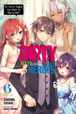 The Dirty Way To Destroy The Goddess'S Heroes, Vol. 6 (Light Novel): So You’Re Saying You Want To Marry Me?!