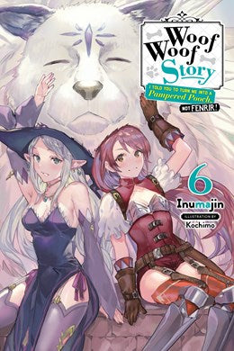 Woof Woof Story: I Told You To Turn Me Into A Pampered Pooch, Not Fenrir!, Vol. 6 (Light Novel)