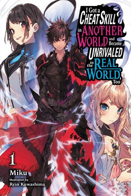 I Got A Cheat Skill In Another World And Became Unrivaled In The Real World, Too, Vol. 1 (Light Novel)