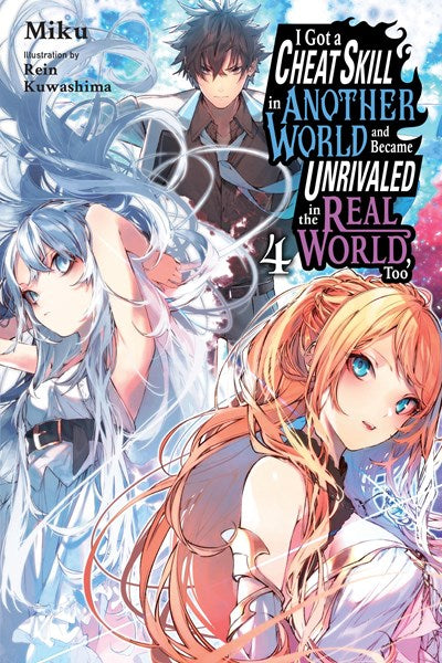 I Got A Cheat Skill In Another World And Became Unrivaled In The Real World, Too, Vol. 4 (Light Novel)