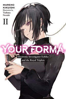 Your Forma, Vol. 2: Electronic Investigator Echika And The Royal Triplets (New Edition)