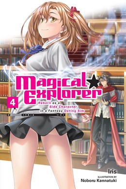 Magical Explorer, Vol. 4 (Light Novel): Reborn As A Side Character In A Fantasy Dating Sim