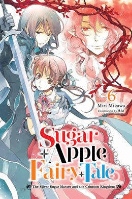 Sugar Apple Fairy Tale, Vol. 6 (Light Novel): The Silver Sugar Master And The Crimson Kingdom