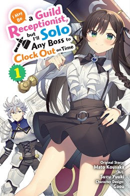 I May Be A Guild Receptionist, But I’Ll Solo Any Boss To Clock Out On Time, Vol. 1 (Manga)