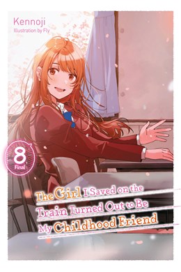 The Girl I Saved On The Train Turned Out To Be My Childhood Friend, Vol. 8 (Light Novel)
