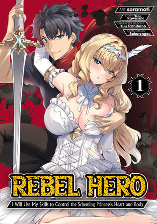 Rebel Hero: I Will Use My Skills to Control the Scheming Princess's Heart and Body (Manga) Vol. 1